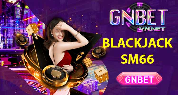 Blackjack SM66 online siêu hấp dẫn